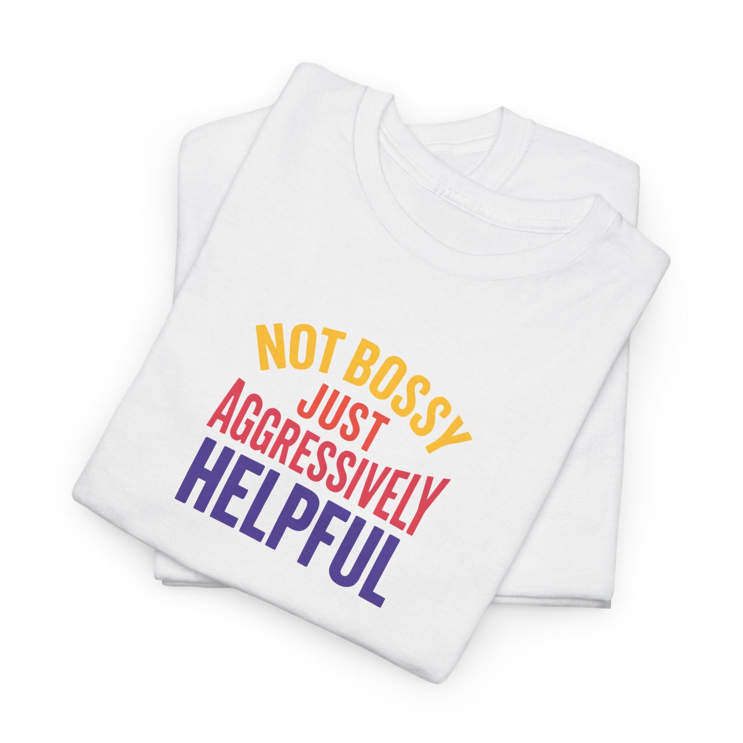 Not Bossy Just Aggressively Helpful