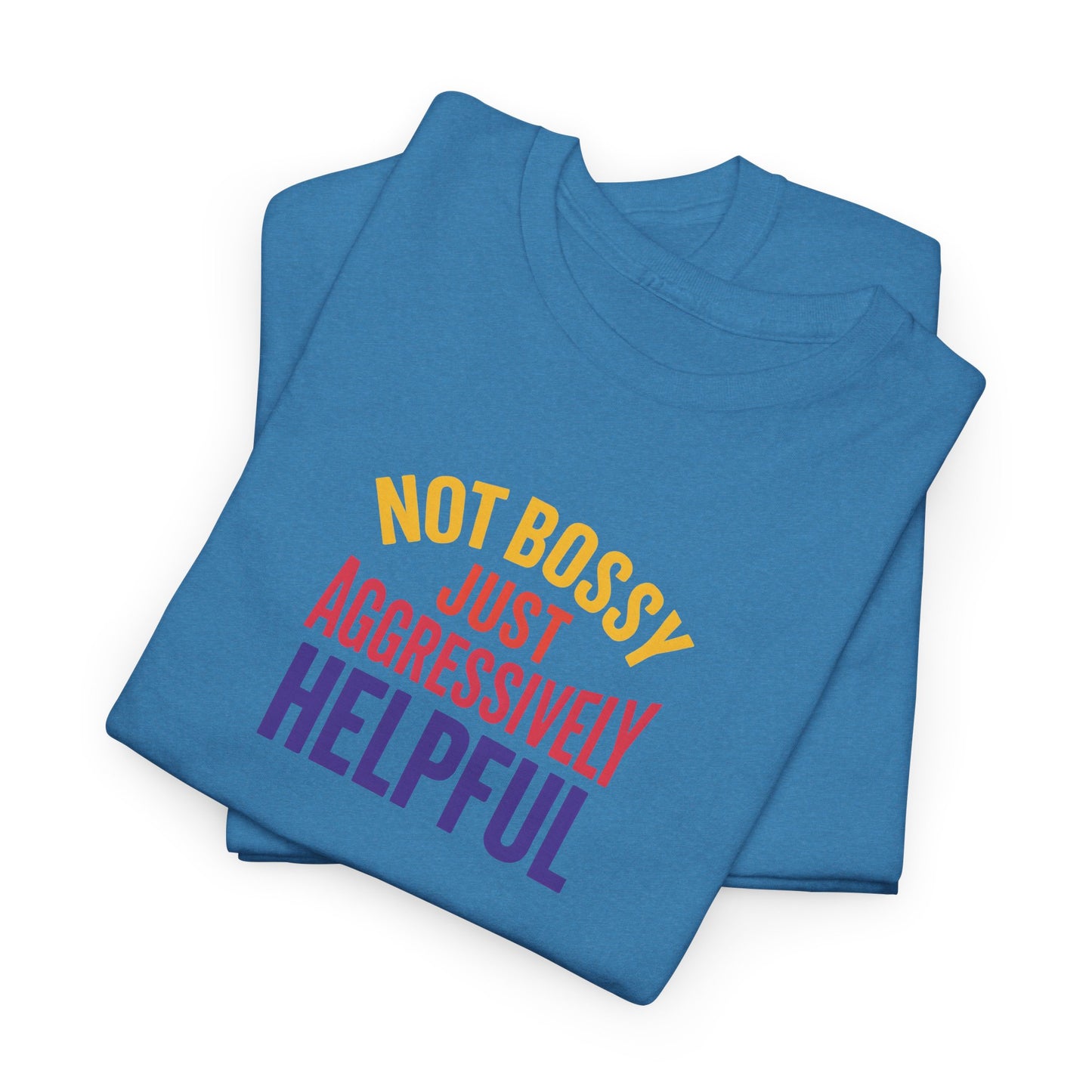 Not Bossy Just Aggressively Helpful