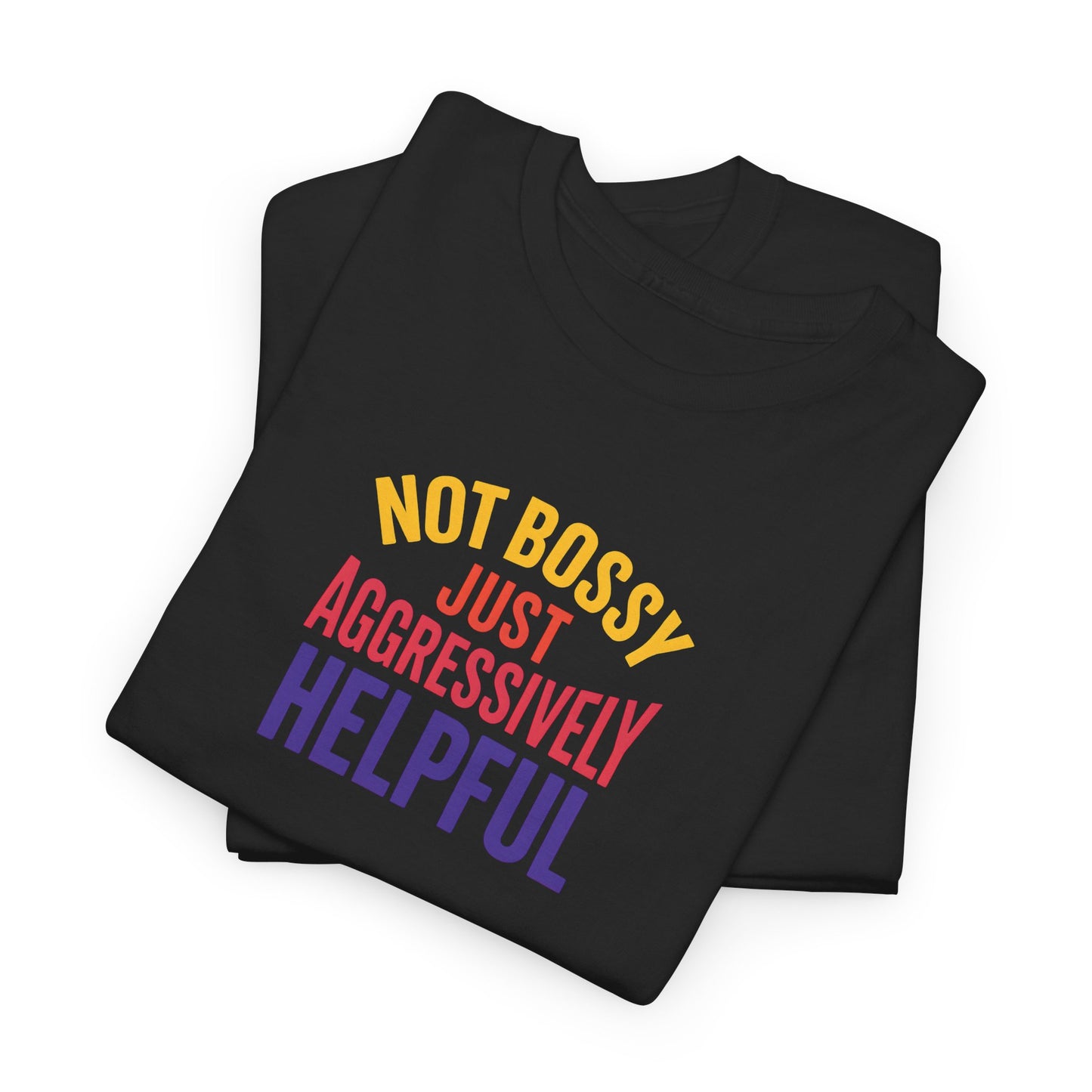 Not Bossy Just Aggressively Helpful